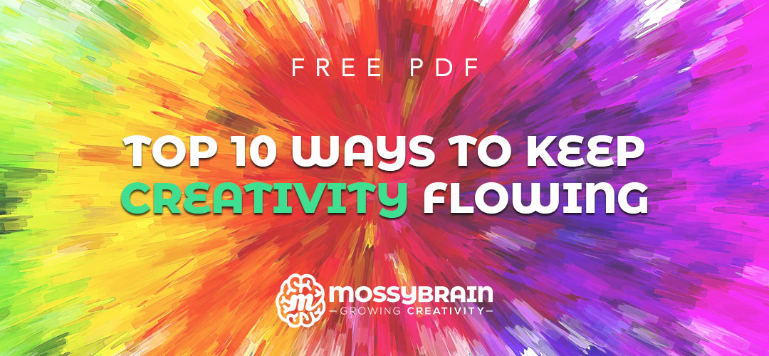 Free PDF - Top 10 Ways To Keep Your Creativity Flowing - MossyBrain